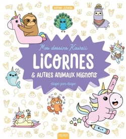 Mes dessins kawaii : Licornes et autres animaux mignons - Étape par étape