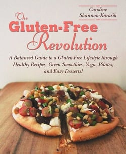 The Gluten-Free Revolution - A Balanced Guide to a Gluten-Free Lifestyle through Healthy Recipes, Green Smoothies, Yoga, Pilates, and Easy Desserts!