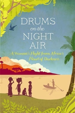 Drums on the Night Air - A Woman's Flight from Africa's Heart of Darkness