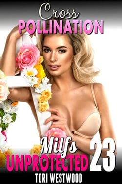 Cross Pollination : Milfs Unprotected 23  (Breeding Erotica Milf Erotica) - Milfs Unprotected, #23
