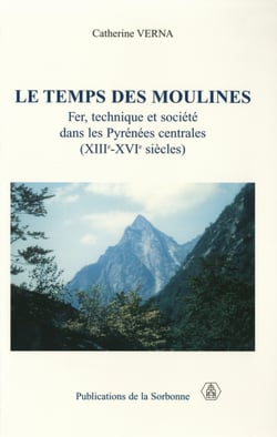 Le temps des moulines - Fer, technique et société dans les Pyrénées centrales (XIIIe-XVIe siècles)