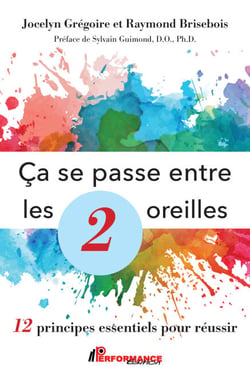 Ça se passe entre les 2 oreilles - 12 principes essentiels pour réussir