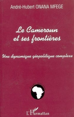 Le Cameroun et ses frontières - Une dynamique géopolitique complexe