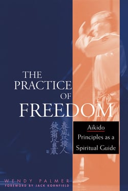 The Practice of Freedom - Aikido Principles as a Spiritual Guide