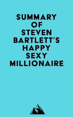 Summary of Steven Bartlett's Happy Sexy Millionaire