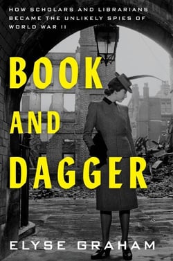 Book and Dagger - How Scholars and Librarians Became the Unlikely Spies of World War II
