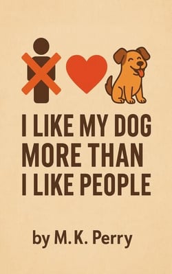 I Like My Dog More Than I Like People