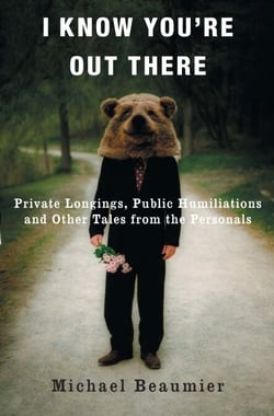 I Know You're Out There - Private Longings, Public Humiliations, and Other Tales from the Personals