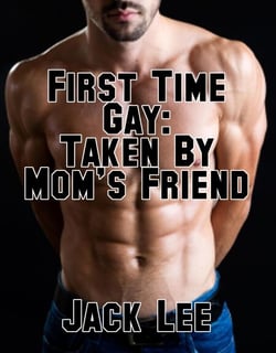 First Time Gay: Taken By Mom's Friend - First Time Gay, #2