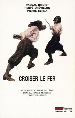 Croiser le fer - Violence et culture de l'épée dans la France moderne (XVIe-XVIIIe siècle)