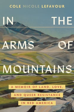 In the Arms of Mountains - A Memoir of Land, Love, and Queer Resistance in Red America