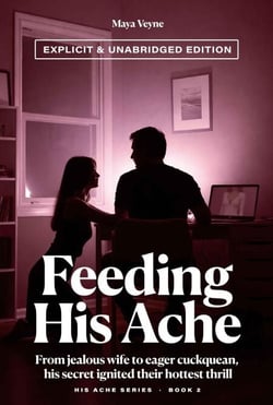 Feeding His Ache - Unabridged Edition - His Ache, #2