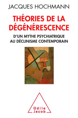 Théories de la dégénérescence - D'un mythe psychiatrique au déclinisme contemporain