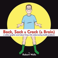 Back, Sack &amp; Crack (&amp; Brain) - A Rather Graphic Novel About Living With Embarrassing Health Problems