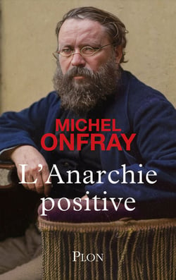 L'Anarchie positive - Du bon usage de Proudhon