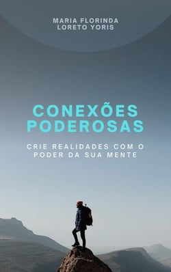 Conexões Poderosas: Crie Realidades com o Poder da sua Mente - Conexões Poderosas, #1
