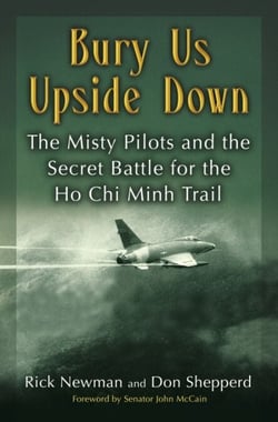 Bury Us Upside Down - The Misty Pilots and the Secret Battle for the Ho Chi Minh Trail