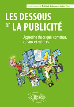 Les dessous de la publicité - Approche théorique, contenus, canaux et métiers
