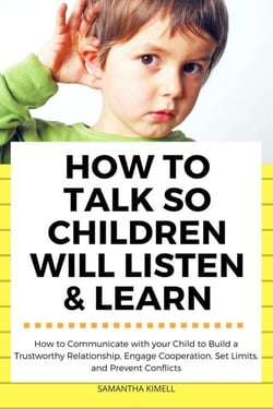 How to Talk so Children Will Listen &amp; Learn : How to Communicate with Your Child  to Build a Trustworthy Relationship,  Engage Cooperation, Set Limits,  and Prevent Conflicts