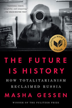 The Future Is History (National Book Award Winner) - How Totalitarianism Reclaimed Russia