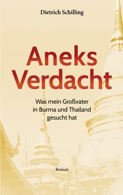 Aneks Verdacht - Was mein Großvater in Burma und Thailand gesucht hat