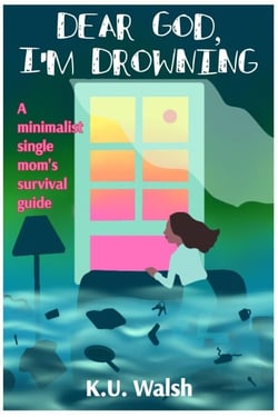 Dear God, I'm Drowning: A Minimalist Single Mom's Survival Guide - Minimalist Guides, #1