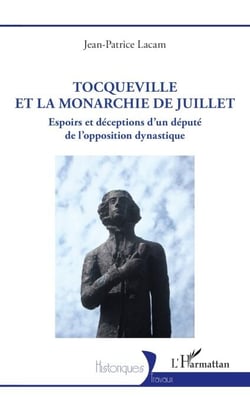 Tocqueville et la Monarchie de Juillet - Espoirs et déceptions d’un député de l’opposition dynastique