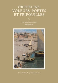 Orphelins, voleurs, poètes et fripouilles - Les Mille et une nuits marseillaises