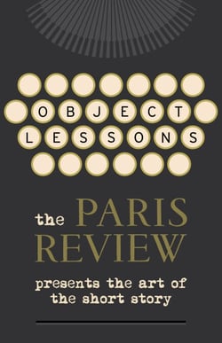 Object Lessons - The Paris Review Presents the Art of the Short Story