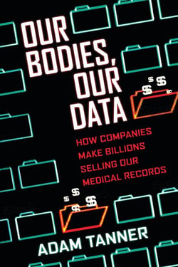 Our Bodies, Our Data - How Companies Make Billions Selling Our Medical Records
