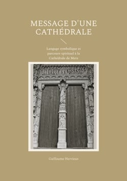 Message d'une Cathédrale - Langage symbolique et parcours spirituel à la Cathédrale de Metz