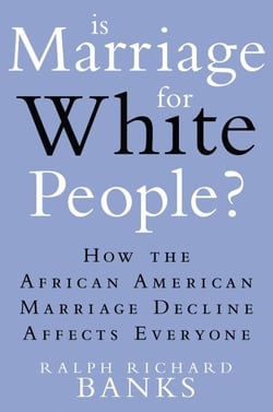 Is Marriage for White People? - How the African American Marriage Decline Affects Everyone