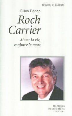 Roch Carrier - Aimer la vie, conjurer la mort