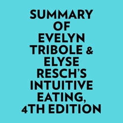 Summary of Evelyn Tribole &amp; Elyse Resch's Intuitive Eating, 4th Edition
