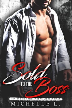 Sold to the Boss: Ein Bad Boy Milliardär Liebesroman - Geheimnisse einer Unterwürfigen, #6