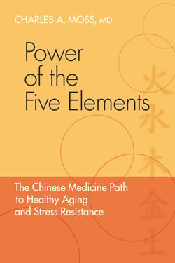 Power of the Five Elements - The Chinese Medicine Path to Healthy Aging and Stress Resistance
