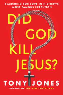Did God Kill Jesus? - Searching for Love in History's Most Famous Execution