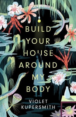 Build Your House Around My Body - LONGLISTED FOR THE WOMEN'S PRIZE FOR FICTION 2022