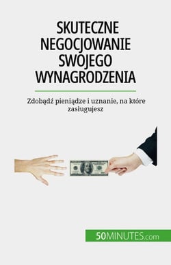 Skuteczne negocjowanie swojego wynagrodzenia - Zdobądź pieniądze i uznanie, na które zasługujesz