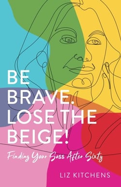 Be Brave. Lose the Beige! - Finding Your Sass After Sixty