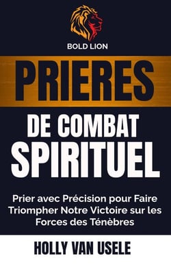 Prières de Combat Spirituel :  Prier avec Précision pour Faire Triompher Notre Victoire sur les Forces des Ténèbres - Prières de Combat Spirituel, #1