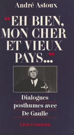 Eh bien, mon cher et vieux pays... Dialogues posthumes avec De Gaulle