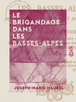 Le Brigandage dans les Basses-Alpes - Particulièrement depuis l'an VI jusqu'à l'an X