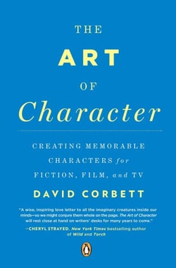 The Art of Character - Creating Memorable Characters for Fiction, Film, and TV