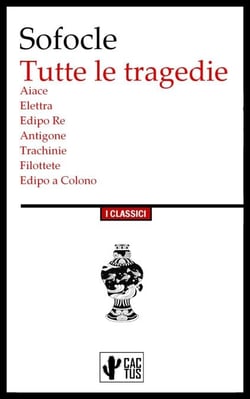 Tutte le tragedie - Aiace, Elettra, Edipo Re, Antigone, Trachinie, Filottete, Edipo a Colono