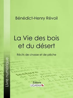 La Vie des bois et du désert - Récits de chasse et de pêche