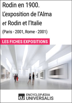Rodin en 1900. L'exposition de l'Alma et Rodin et l'Italie (Paris - 2001, Rome - 2001) - Les Fiches Exposition d'Universalis