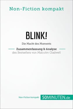 Blink! Zusammenfassung &amp; Analyse des Bestsellers von Malcolm Gladwell - Die Macht des Moments