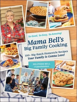 Mama Bell's Big Family Cooking - 100+ Big-Batch Homestyle Recipes Your Family Is Gonna Love!
