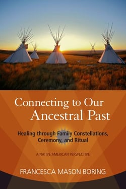 Connecting to Our Ancestral Past - Healing through Family Constellations, Ceremony, and Ritual
